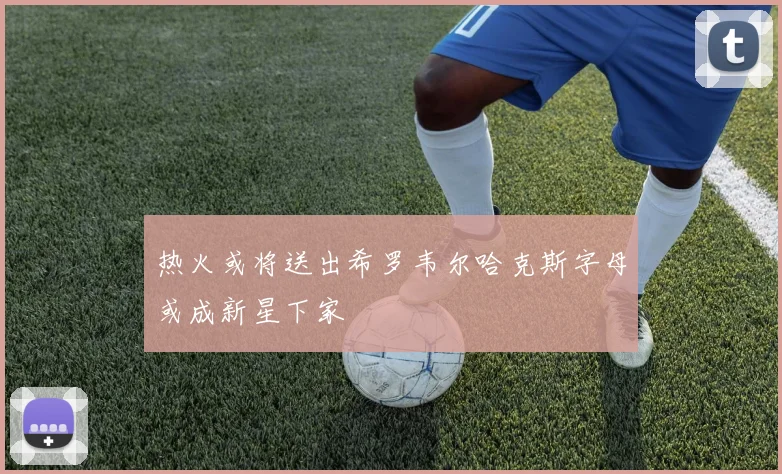 热火或将送出希罗韦尔哈克斯字母或成新星下家